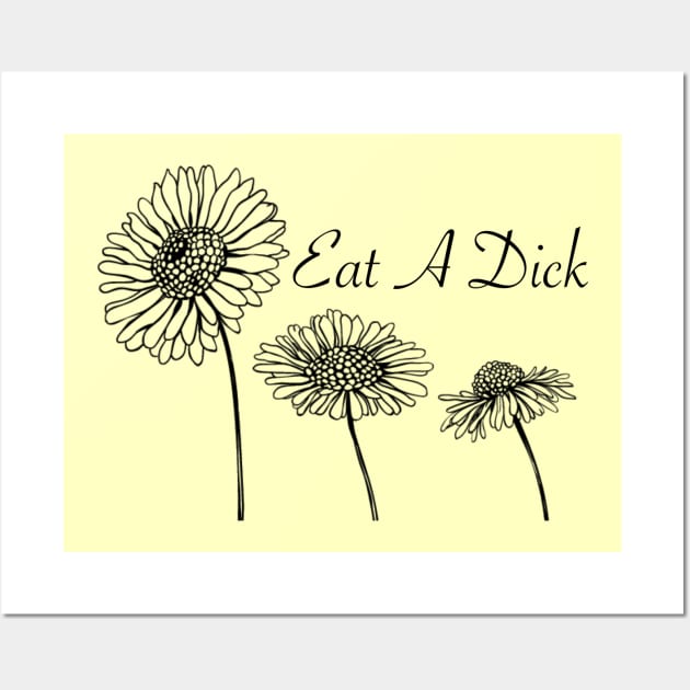 Eat A D*ck (flowers) Wall Art by JasonLloyd